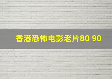 香港恐怖电影老片80 90